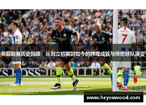 英超联赛历史回顾：从创立初期到如今的辉煌成就与传奇球队演变